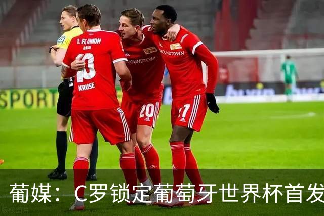 葡媒：C罗锁定葡萄牙世界杯首发，中场B费+内维斯+维蒂尼亚