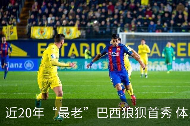 近20年“最老”巴西狼狈首秀 体系遭拆解平局已是侥幸